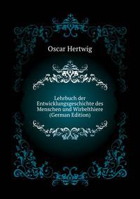 Lehrbuch der Entwicklungsgeschichte des Menschen und Wirbelthiere (German Edition)