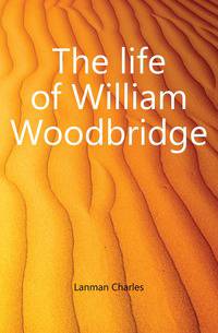 The life of William Woodbridge
