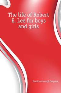 The life of Robert E. Lee for boys and girls