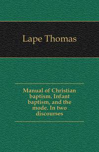 Manual of Christian baptism. Infant baptism, and the mode. In two discourses