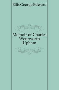 Memoir of Charles Wentworth Upham