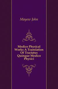 Medico Physical Works A Translation Of Tractatus Quinque Medico Physici