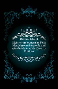 Meine erinnerungen an Felix Mendelssohn-Bartholdy und seine briefe an mich (German Edition)