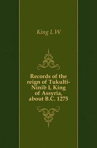 Records of the reign of Tukulti-Ninib I, King of Assyria, about B.C. 1275