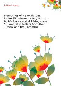 Memorials of Henry Forbes Julian. With introductory notices by J.O. Bevan and H. Livingstone Sulman, also letters from the "Titanic" and the "Carpathia"