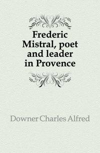 Frederic Mistral, poet and leader in Provence