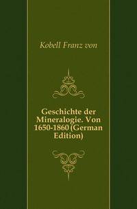 Geschichte der Mineralogie. Von 1650-1860 (German Edition)