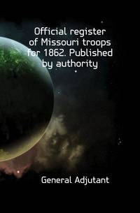 Official register of Missouri troops for 1862. Published by authority