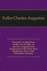 Personal recollections of the war of 1861, as private, sergeant and lieutenant in the Sixty-first Regiment, New York Volunteer Infantry