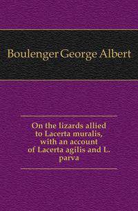 On the lizards allied to Lacerta muralis, with an account of Lacerta agilis and L. parva