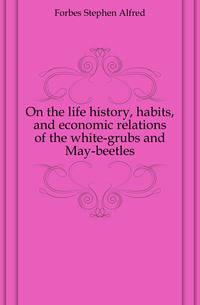 On the life history, habits, and economic relations of the white-grubs and May-beetles