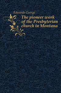 The pioneer work of the Presbyterian church in Montana