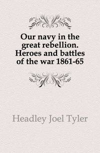 Our navy in the great rebellion. Heroes and battles of the war 1861-65