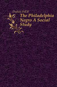 The Philadelphia Negro A Social Study