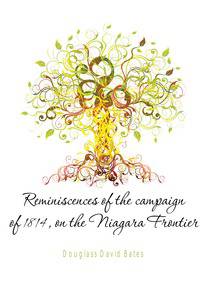 Reminiscences of the campaign of 1814, on the Niagara Frontier