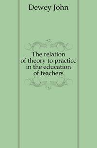The relation of theory to practice in the education of teachers