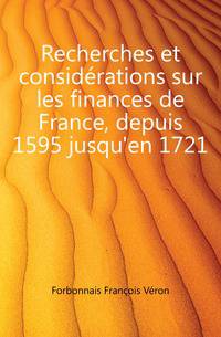 Recherches et considerations sur les finances de France, depuis 1595 jusqu'en 1721