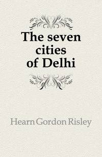 The seven cities of Delhi