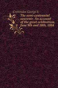 The semi-centennial souvenir. An account of the great celebration, June 9th and 10th, 1884