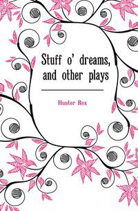 Stuff o' dreams, and other plays
