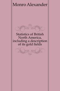 Statistics of British North America, including a description of its gold fields
