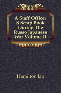 A Staff Officer S Scrap Book During The Russo Japanese War Volume II