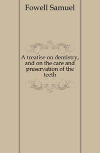 A treatise on dentistry, and on the care and preservation of the teeth
