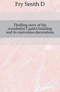 Thrilling story of the wonderful Capitol building and its marvelous decorations