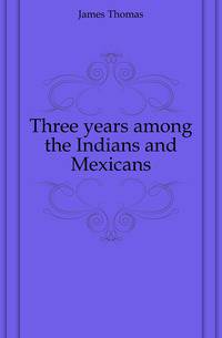 Three years among the Indians and Mexicans