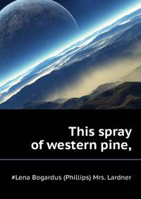 "This spray of western pine,"