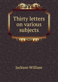 Thirty letters on various subjects ..