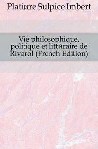 Vie philosophique, politique et litteraire de Rivarol (French Edition)