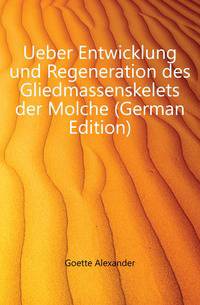 Ueber Entwicklung und Regeneration des Gliedmassenskelets der Molche (German Edition)