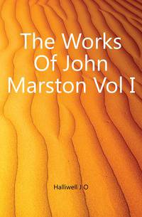 The Works Of John Marston Vol I