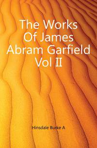 The Works Of James Abram Garfield Vol II