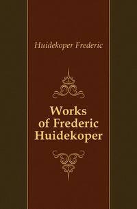 Works of Frederic Huidekoper