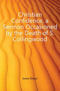 Christian Confidence, a Sermon Occasioned by the Death of S. Collingwood