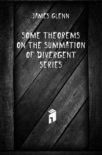 Some Theorems On the Summation of Divergent Series