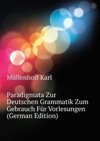 Paradigmata Zur Deutschen Grammatik Zum Gebrauch Fuer Vorlesungen (German Edition)