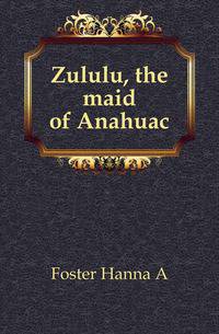 Zululu, the maid of Anahuac