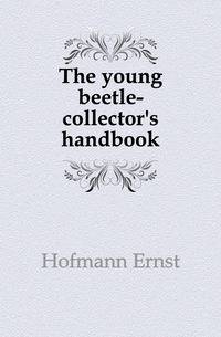 The young beetle-collector's handbook