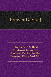 The World S Best Orations from the Earliest Period to the Present Time Vol VII