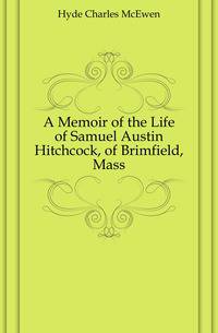A Memoir of the Life of Samuel Austin Hitchcock, of Brimfield, Mass