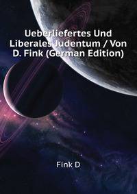 Ueberliefertes Und Liberales Judentum / Von D. Fink (German Edition)