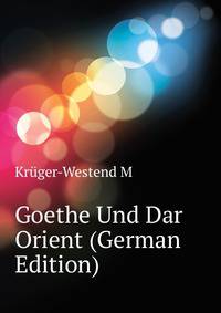 Goethe Und Dar Orient... (German Edition)