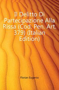 Il Delitto Di Partecipazione Alla Rissa (Cod. Pen. Art. 379) (Italian Edition)