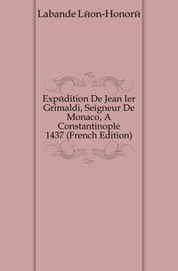 Expedition De Jean Ier Grimaldi, Seigneur De Monaco, A Constantinople 1437 (French Edition)