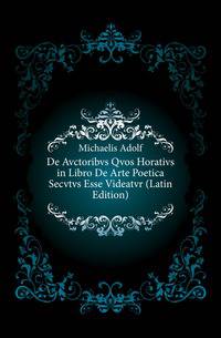 De Avctoribvs Qvos Horativs in Libro De Arte Poetica Secvtvs Esse Videatvr (Latin Edition)