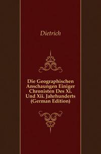 Die Geographischen Anschaungen Einiger Chronisten Des Xi. Und Xii. Jahrhunderts (German Edition)