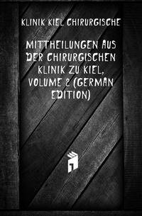 Mittheilungen Aus Der Chirurgischen Klinik Zu Kiel, Volume 2 (German Edition)